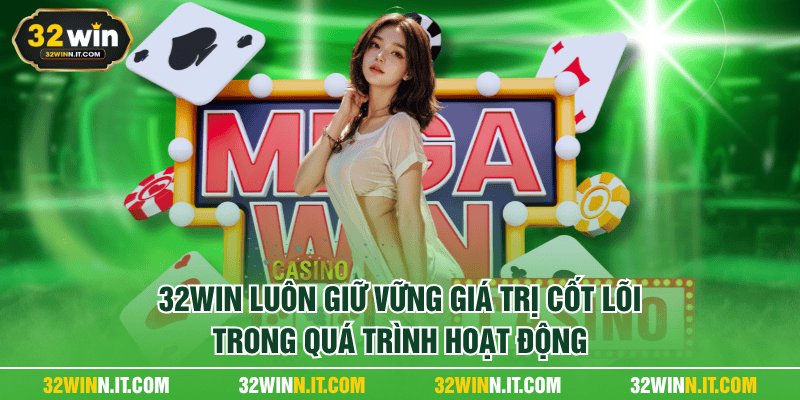 32WIN luôn giữ vững giá trị cốt lõi trong quá trình hoạt động