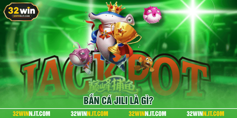 Bắn cá JILI là gì?