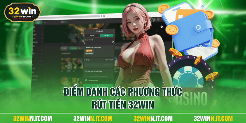 Điểm danh các phương thức rút tiền 32WIN