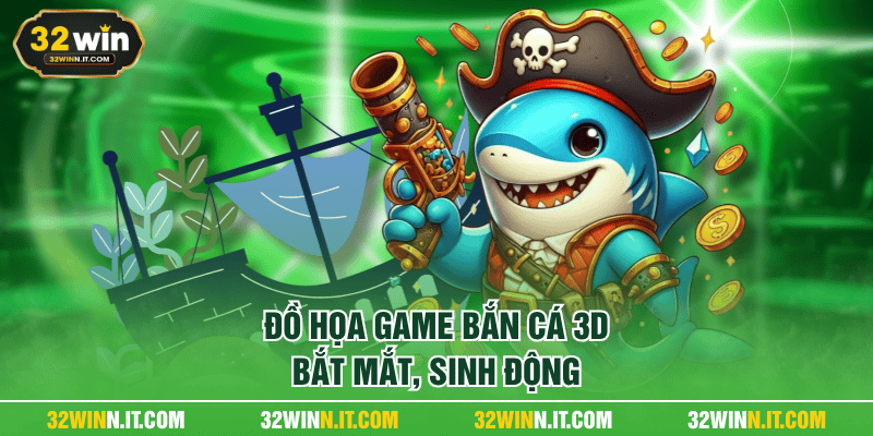 Đồ họa game bắn cá 3D bắt mắt, sinh động