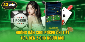 Hướng Dẫn Chơi Poker Chi Tiết Từ A Đến Z Cho Người Mới