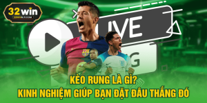 Kèo Rung Là Gì? - Kinh Nghiệm Giúp Bạn Đặt Đâu Thắng Đó