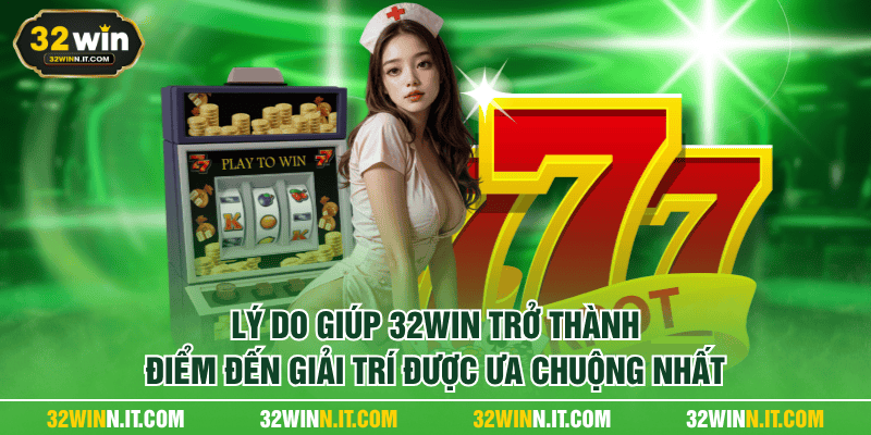 Lý do giúp 32WIN trở thành điểm đến giải trí được ưa chuộng nhất