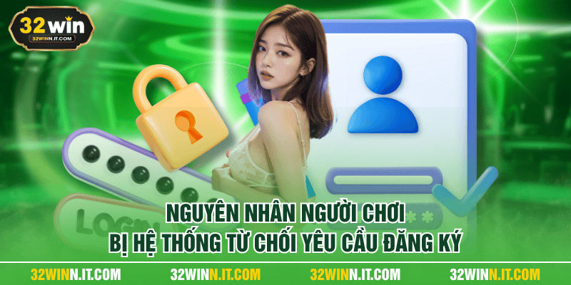 Nguyên nhân người chơi bị hệ thống từ chối yêu cầu đăng ký
