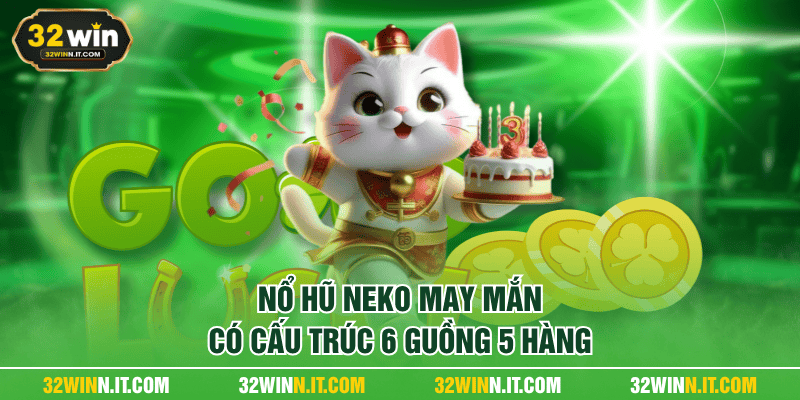 Nổ hũ Neko may mắn có cấu trúc 6 guồng 5 hàng