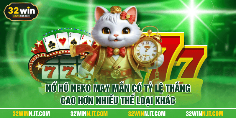 Nổ hũ Neko may mắn có tỷ lệ thắng cao hơn nhiều thể loại khác