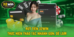 Rút Tiền 32WIN - Thực Hiện Thao Tác Nhanh Gọn, Dễ Làm