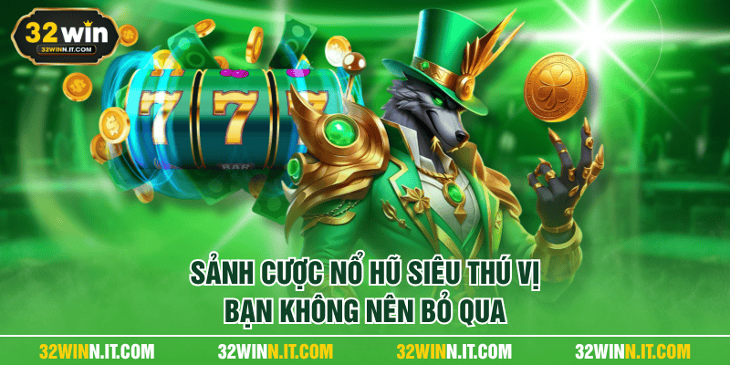 Sảnh cược nổ hũ siêu thú vị bạn không nên bỏ qua