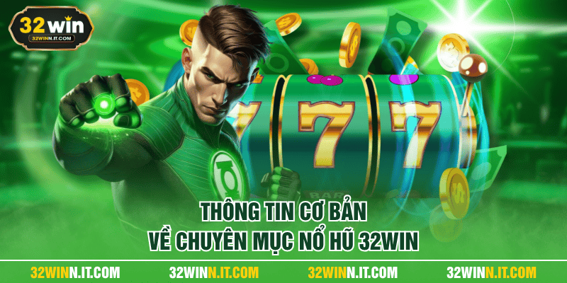 Thông tin cơ bản về chuyên mục nổ hũ 32WIN