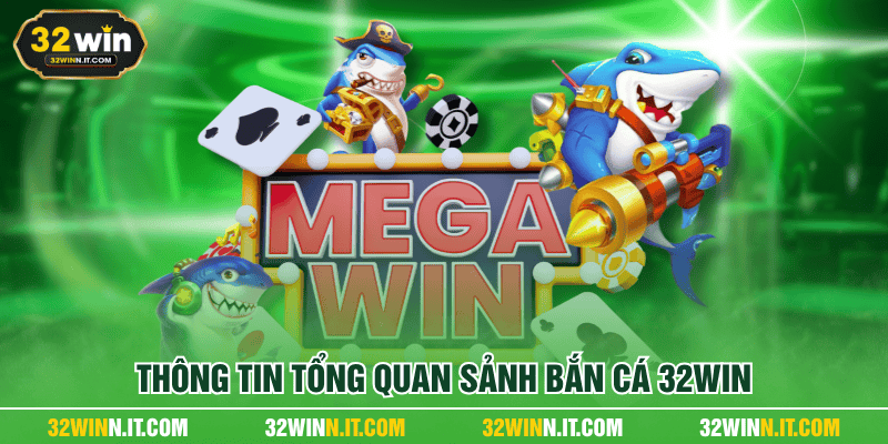 Thông tin tổng quan sảnh bắn cá 32WIN