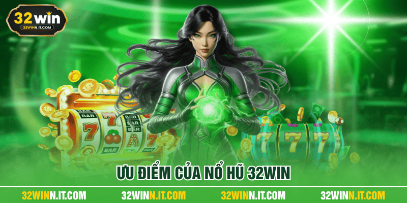 Ưu điểm của nổ hũ 32WIN